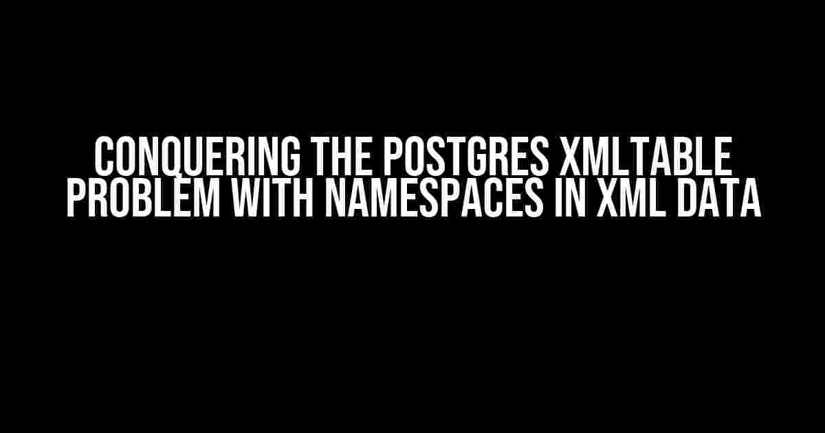 Conquering the Postgres XMLTABLE Problem with Namespaces in XML Data