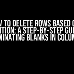 How to Delete Rows Based on a Condition: A Step-by-Step Guide to Eliminating Blanks in Column 1