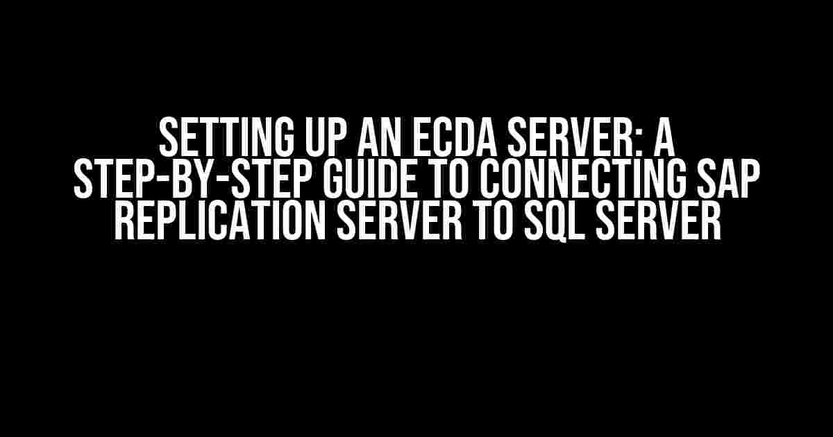 Setting Up an ECDA Server: A Step-by-Step Guide to Connecting SAP Replication Server to SQL Server