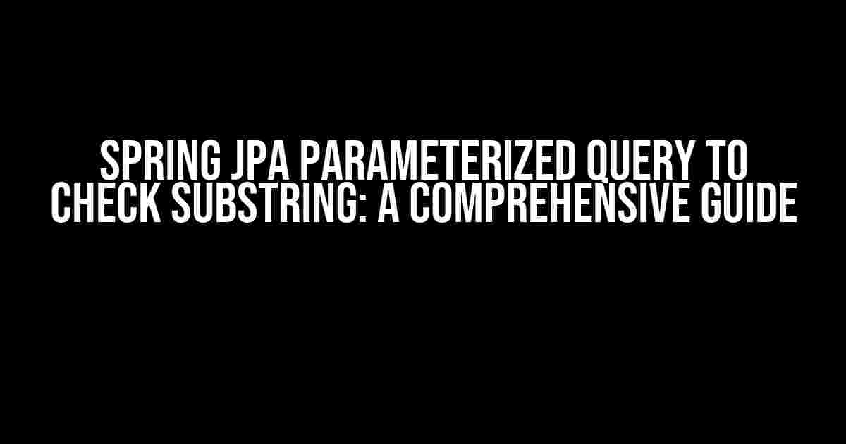 Spring JPA Parameterized Query to Check Substring: A Comprehensive Guide